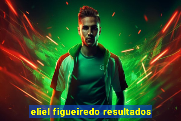 eliel figueiredo resultados